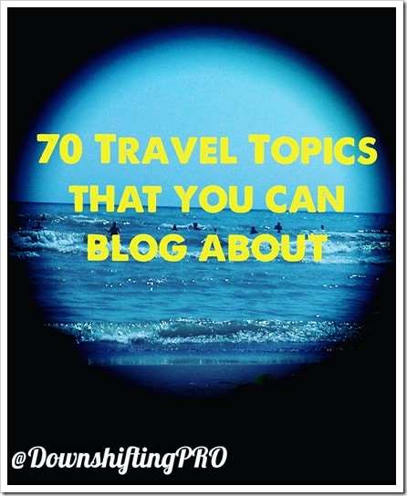 70 Travel Topics That You Can Blog About_@DownshiftingPRO