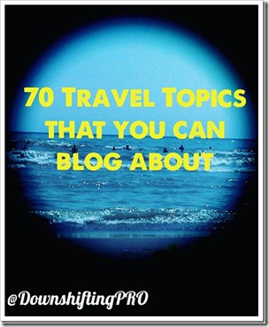 70 Travel Prompts or Topics for your Blog @DownshiftingPRO