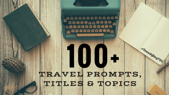 100 PLUS Travel Prompts Titles and Topics for Travel Writers @DownshiftingPRO