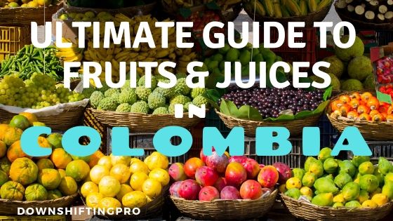 Ultimate Guide to Fruits and Juices in Colombia @DownshiftingPRO