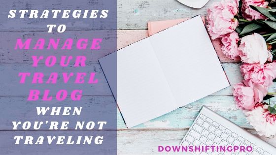 Strategies to Manage Your Travel Blog when NOT traveling 2 Strategies to Manage Your Travel Blog