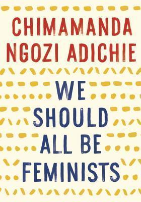We should all be feminists Chimamanda Ngozi Adichie Goodreads